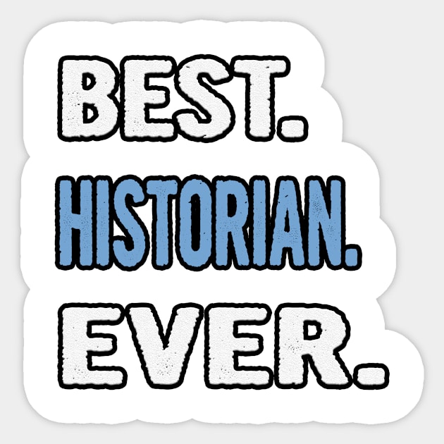 Best. Historian. Ever. - Birthday Gift Idea Sticker by divawaddle